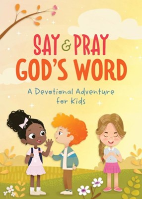 SAY AND PRAY GOD'S WORD: A DEVOTIONAL ADVENTURE FOR KIDS