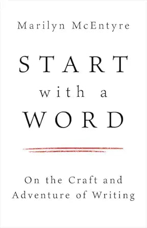 START WITH A WORD: ON THE CRAFT AND ADVENTURE OF WRITING