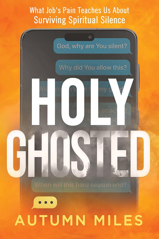 HOLY GHOSTED: WHAT JOB'S PAIN TEACHES US ABOUT SURVIVING SPIRITUAL SILENCE