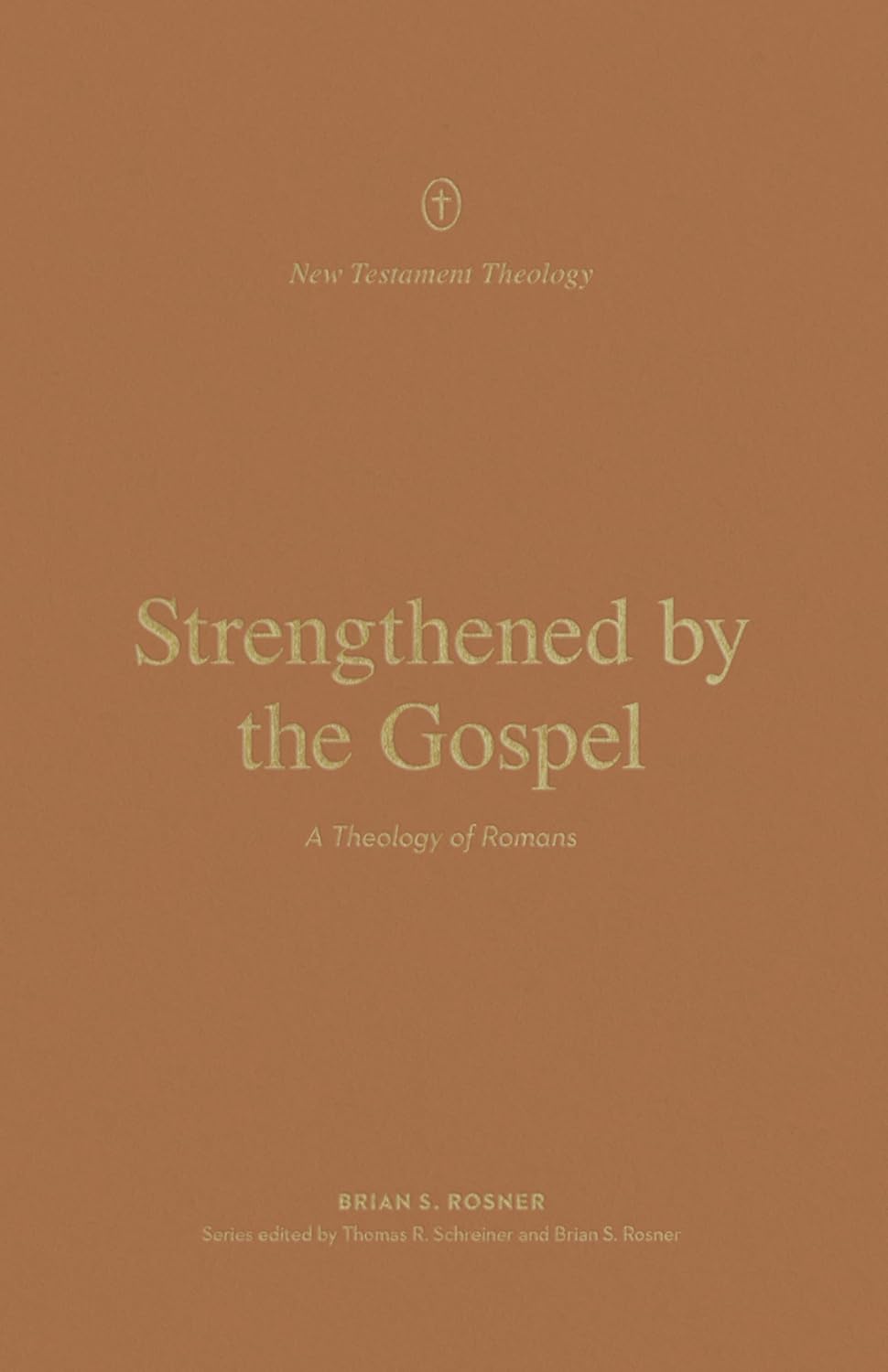 STRENGTHENED BY THE GOSPEL: A THEOLOGY OF ROMANS (NEW TESTAMENT THEOLOGY SERIES)