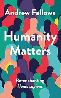 HUMANITY MATTERS: RE-ENCHANTING HOMO SAPIENS