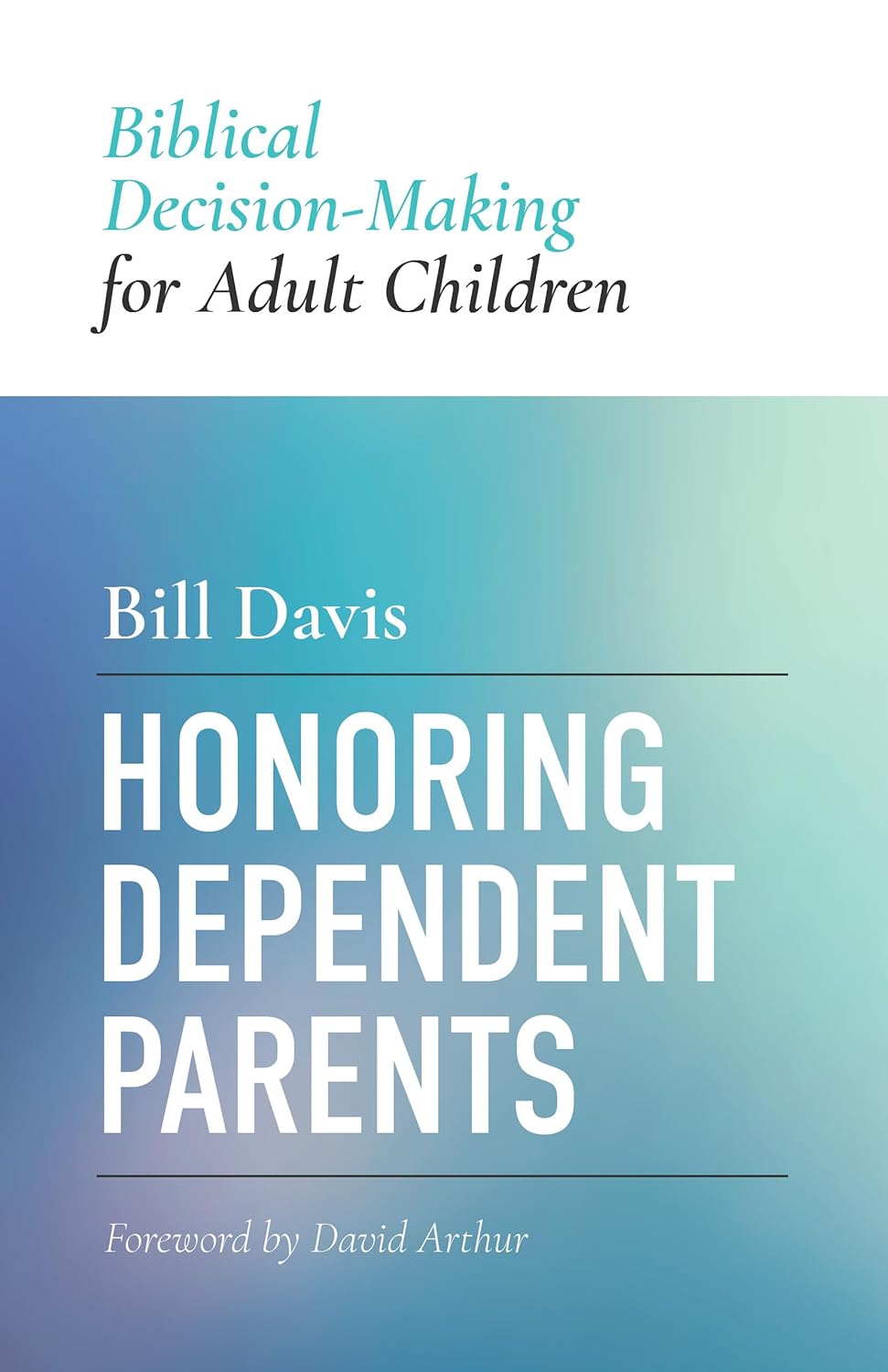 HONORING DEPENDENT PARENTS: BIBLICAL DECISION-MAKING FOR ADULT CHILDREN