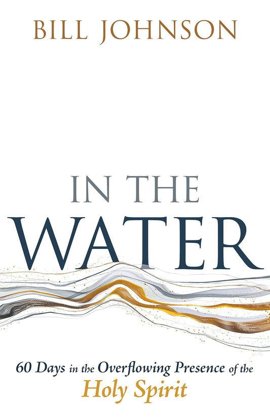 IN THE WATER: 60 DAYS IN THE OVERFLOWING PRESENCE OF THE HOLY SPIRIT