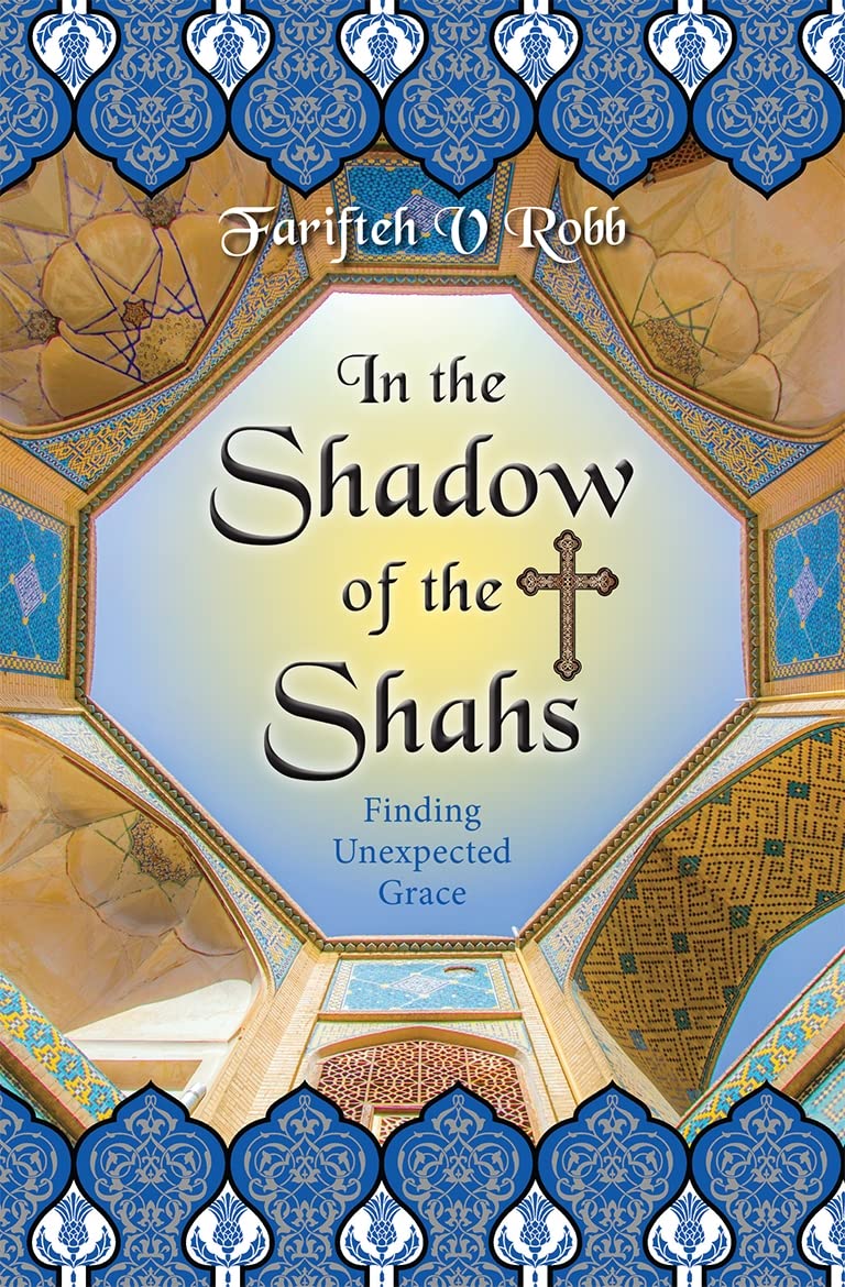 IN THE SHADOW OF THE SHAHS: FINDING UNEXPECTED GRACE