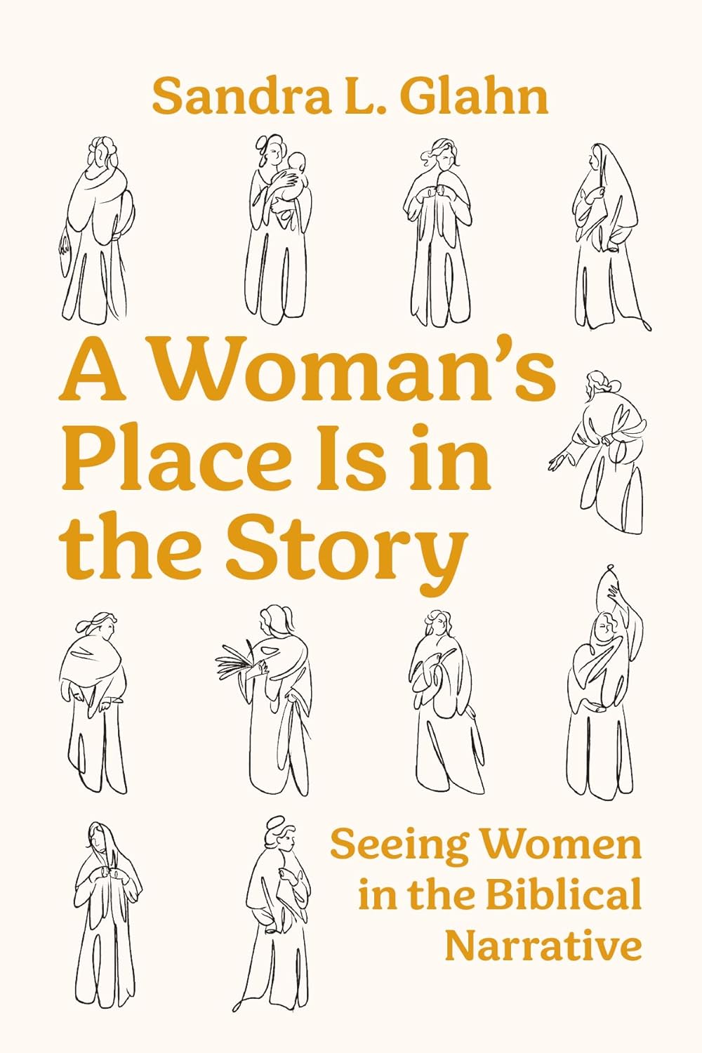 A WOMAN'S PLACE IS IN THE STORY: SEEING WOMEN IN THE BIBLICAL NARRATIVE