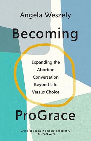 BECOMING PROGRACE: EXPANDING THE ABORTION CONVERSATION BEYOND LIFE VERSUS CHOICE