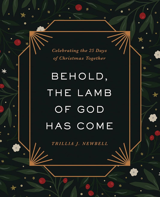 BEHOLD  THE LAMB OF GOD HAS COME: CELEBRATING THE 25 DAYS OF CHRISTMAS TOGETHER