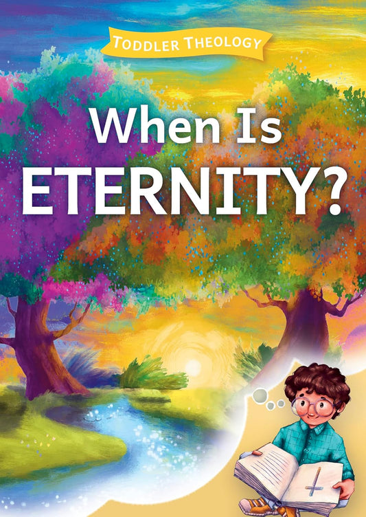 WHEN IS ETERNITY? (TODDLER THEOLOGY SERIES)