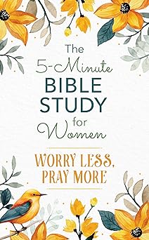 THE 5-MINUTE BIBLE STUDY FOR WOMEN: WORRY LESS  PRAY MORE (5-MINUTE BIBLE STUDY SERIES)