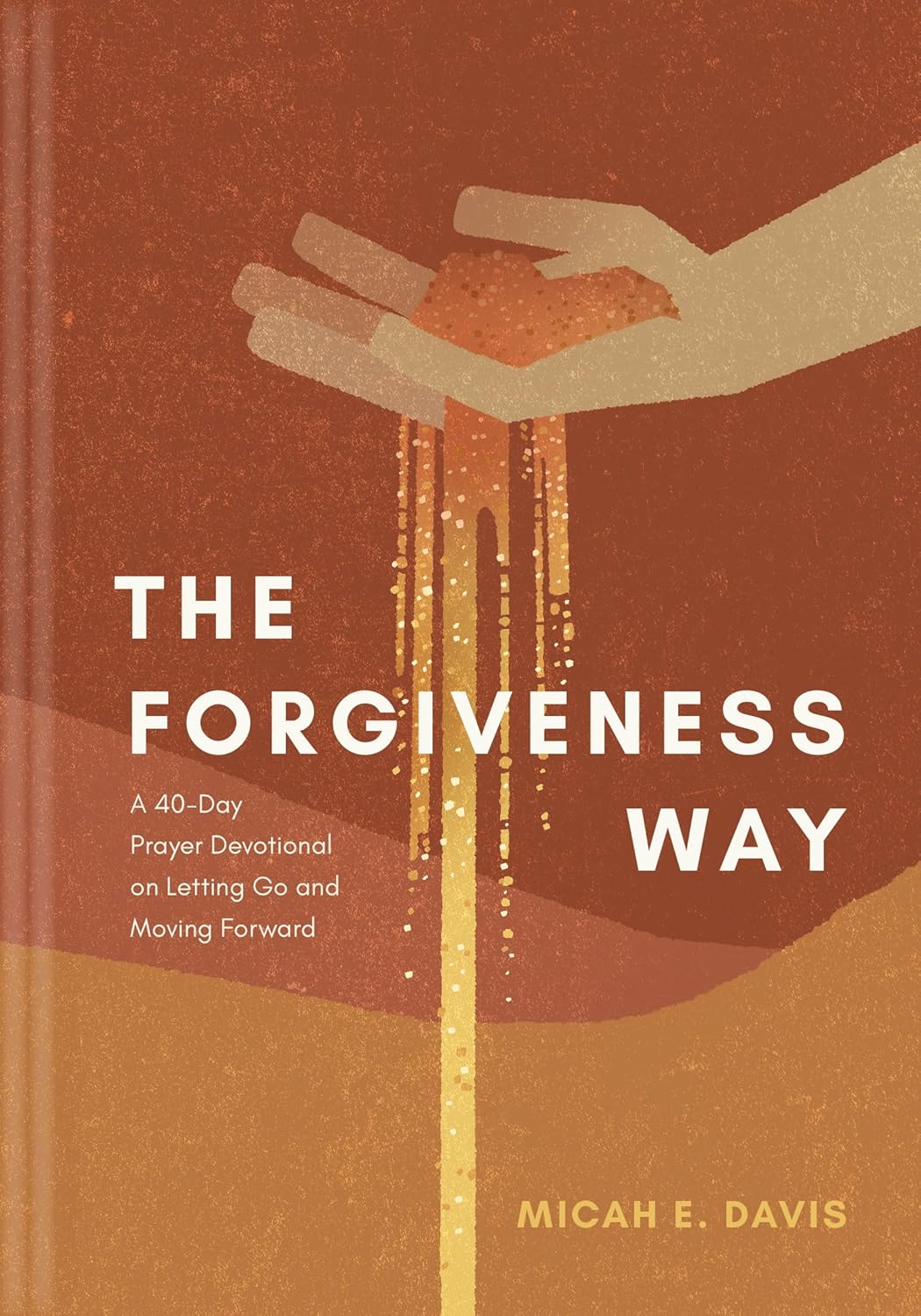 THE FORGIVENESS WAY: A 40-DAY PRAYER DEVOTIONAL ON LETTING GO AND MOVING FORWARD