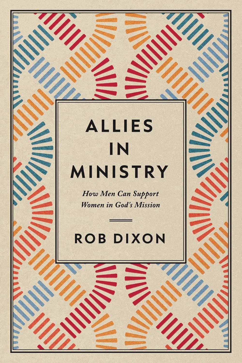 ALLIES IN MINISTRY: HOW MEN CAN SUPPORT WOMEN IN GOD'S MISSION