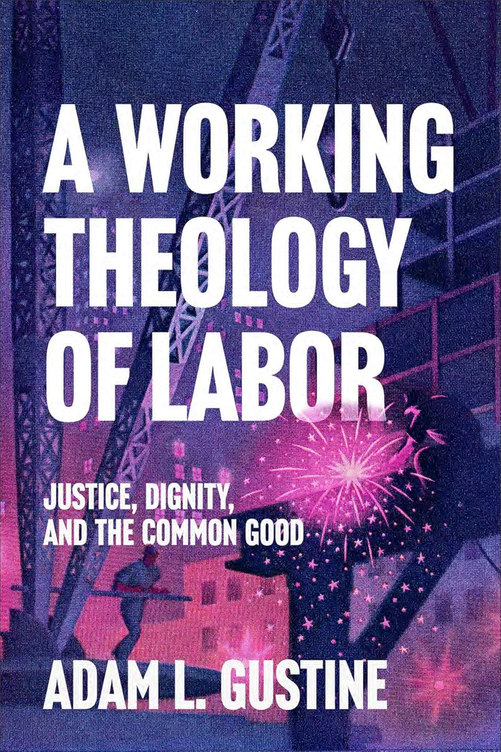 A WORKING THEOLOGY OF LABOR: JUSTICE DIGNITY AND THE COMMON GOOD