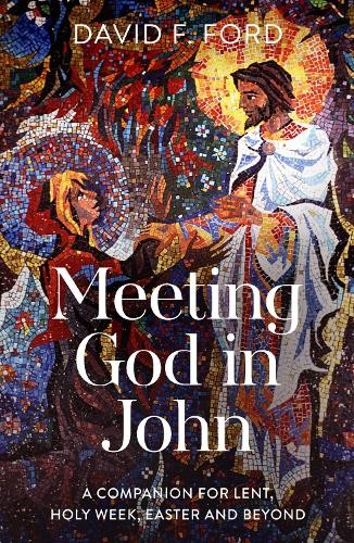 MEETING GOD IN JOHN: A COMPANION FOR LENT HOLY WEEK EASTER AND BEYOND