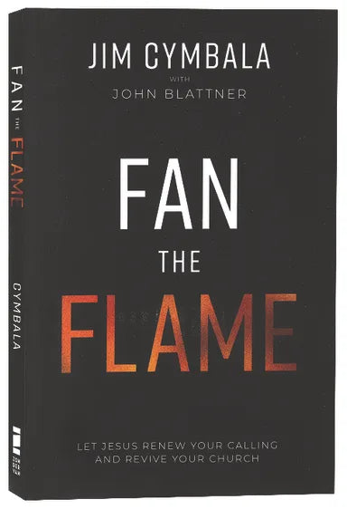 FAN THE FLAME: LET JESUS RENEW YOUR CALLING AND REVIVE YOUR CHURCH