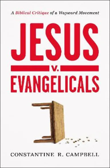 JESUS V. EVANGELICALS: A BIBLICAL CRITIQUE OF A WAYWARD MOVEMENT