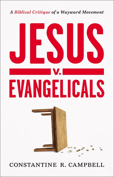 JESUS V. EVANGELICALS: A BIBLICAL CRITIQUE OF A WAYWARD MOVEMENT