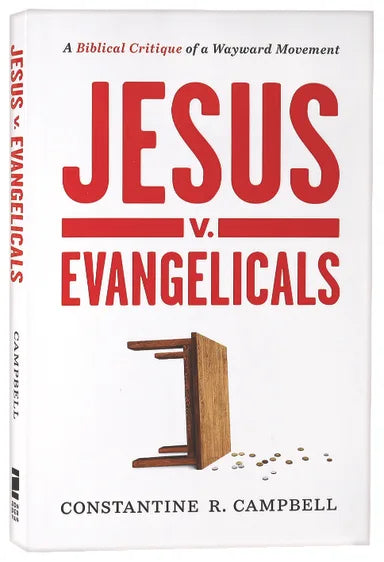 JESUS V. EVANGELICALS: A BIBLICAL CRITIQUE OF A WAYWARD MOVEMENT