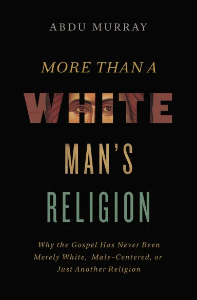 MORE THAN A WHITE MAN'S RELIGION: WHY THE GOSPEL HAS NEVER BEEN MERELY WHITE MALE-CENTERED OR JUST ANOTHER RELIGION