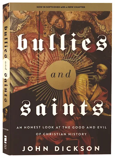 BULLIES AND SAINTS: AN HONEST LOOK AT THE GOOD AND EVIL OF CHRISTIAN HISTORY