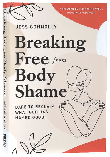 BREAKING FREE FROM BODY SHAME: DARE TO RECLAIM WHAT GOD HAS NAMED GOOD