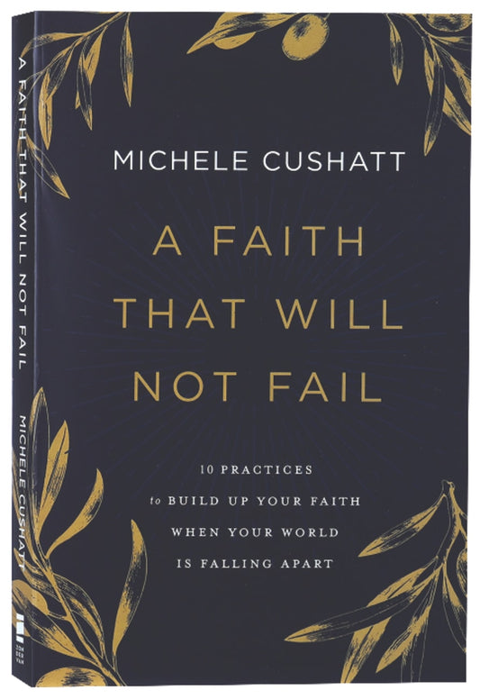 FAITH THAT WILL NOT FAIL  A: 10 PRACTICES TO BUILD UP YOUR FAITH WHEN