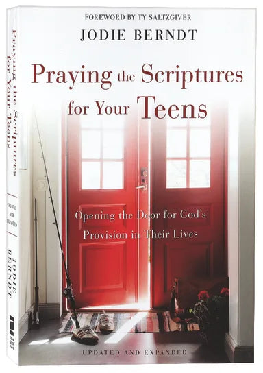 PRAYING THE SCRIPTURES FOR YOUR TEENS: OPENING THE DOOR FOR GOD'S PROVISION IN THEIR LIVES