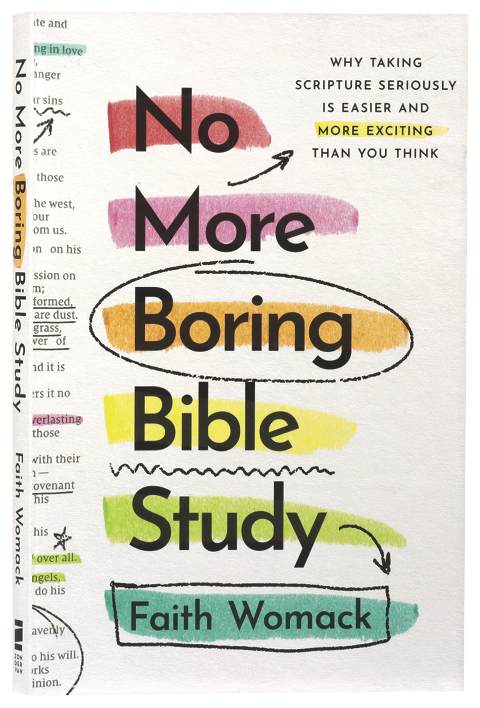 NO MORE BORING BIBLE STUDY: WHY TAKING SCRIPTURE SERIOUSLY IS EASIER AND MORE EXCITING THAN YOU THINK