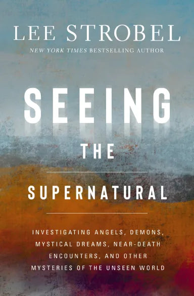 SEEING THE SUPERNATURAL: INVESTIGATING ANGELS DEMONS MYSTICAL DREAMS NEAR-DEATH ENCOUNTERS AND OTHER MYSTERIES OF THE UNSEEN WORLD