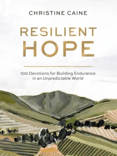 RESILIENT HOPE: 100 DEVOTIONS FOR BUILDING ENDURANCE IN AN UNPREDICTABLE WORLD