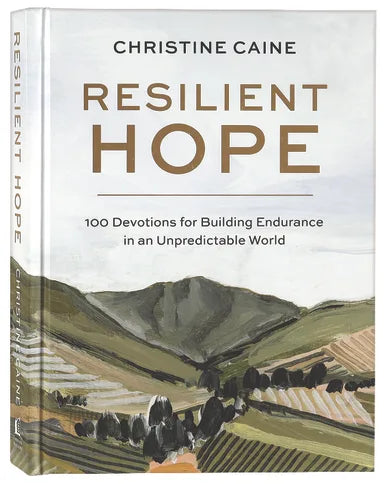 RESILIENT HOPE: 100 DEVOTIONS FOR BUILDING ENDURANCE IN AN UNPREDICTABLE WORLD