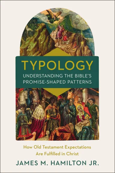 TYPOLOGY-UNDERSTANDING THE BIBLE'S PROMISE-SHAPED PATTERNS: HOW OLD TESTAMENT EXPECTATIONS ARE FULFILLED IN CHRIST