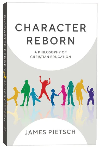 CHARACTER REBORN: A PHILOSOPHY OF CHRISTIAN EDUCATION