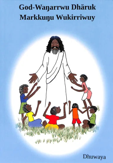 B DHUWAYA GOD WANARRWU DHARUK MARKKUNU WUKIRRIWUY (GOSPEL OF MARK)