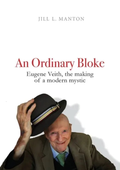 AN ORDINARY BLOKE (2ND EDITION): EUGENE VEITH THE MAKING OF A MODERN MYSTIC