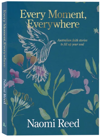 EVERY MOMENT EVERYWHERE: AUSTRALIAN FAITH STORIES TO FILL UP YOUR SOUL