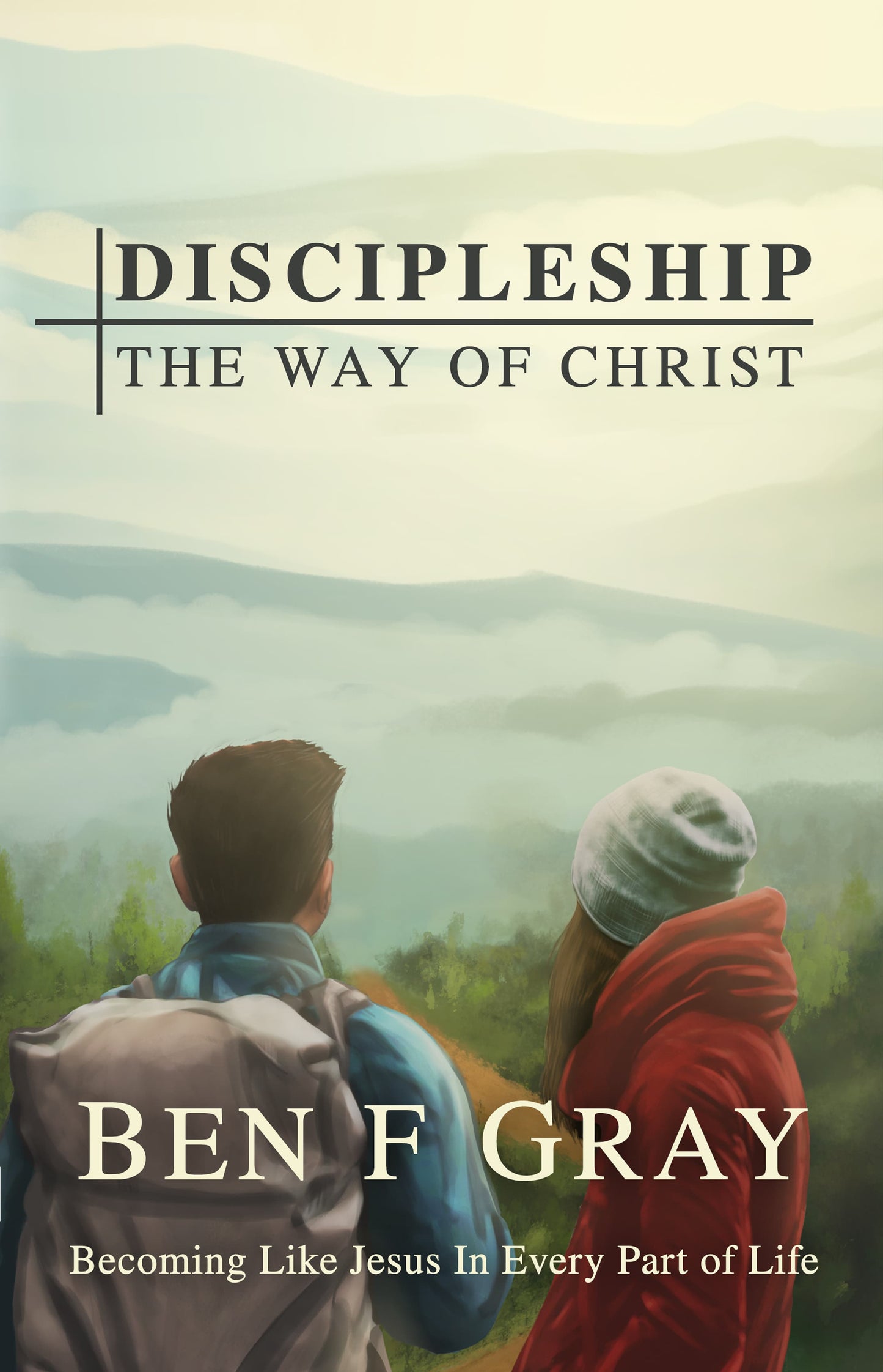 DISCIPLESHIP THE WAY OF CHRIST: BECOMING LIKE JESUS IN EVERY PART OF LIFE