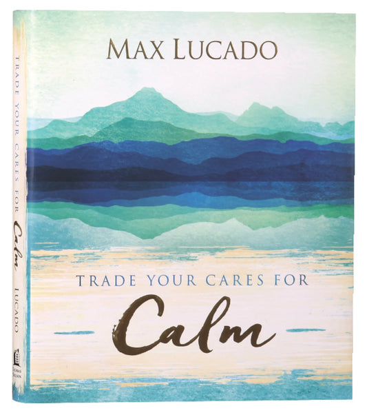 TRADE YOUR CARES FOR CALM: GOD'S PROMISE OF PERFECT PEACE