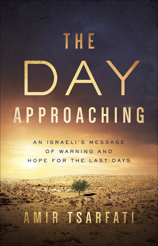 DAY APPROACHING: AN ISRAELI'S MESSAGE OF WARNING AND HOPE FOR THE LAST DAYS