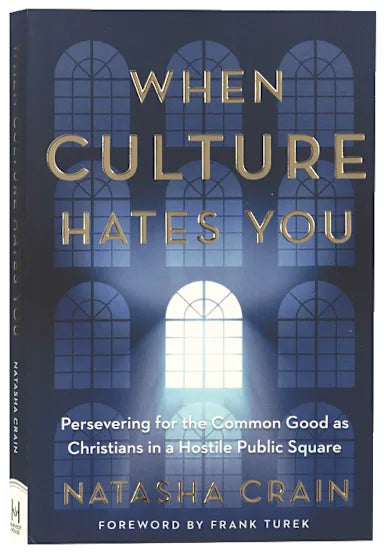 WHEN CULTURE HATES YOU: PERSEVERING FOR THE COMMON GOOD AS CHRISTIANS IN A HOSTILE PUBLIC SQUARE