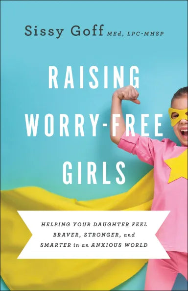 RAISING WORRY-FREE GIRLS: HELPING YOUR DAUGHTER FEEL BRAVER STRONGER AND SMARTER IN AN ANXIOUS WORLD