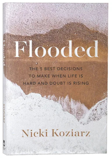 FLOODED: THE 5 BEST DECISIONS TO MAKE WHEN LIFE IS HARD AND DOUBT IS