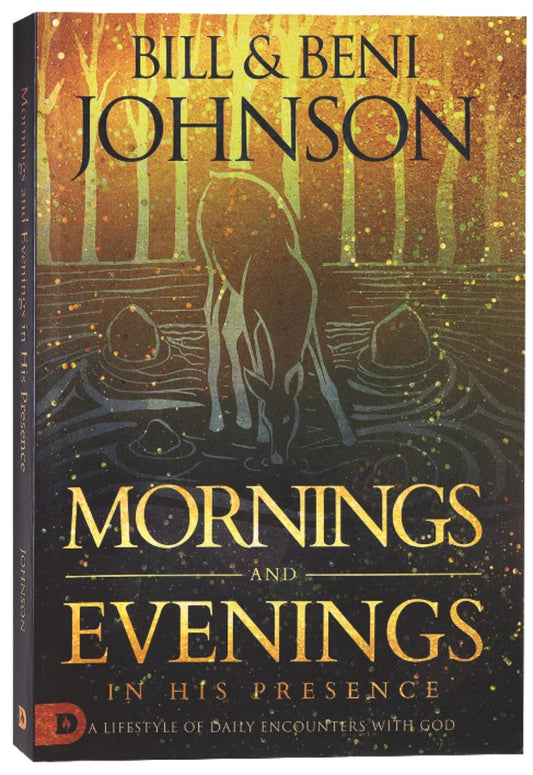 MORNINGS AND EVENINGS IN HIS PRESENCE: A LIFESTYLE OF DAILY ENCOUNTERS WITH GOD