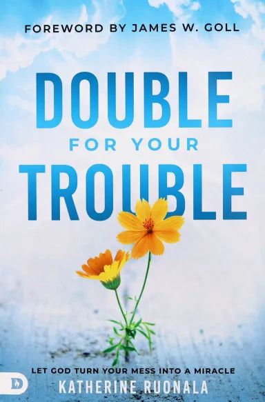 DOUBLE FOR YOUR TROUBLE: LET GOD TURN YOUR MESS INTO A MIRACLE