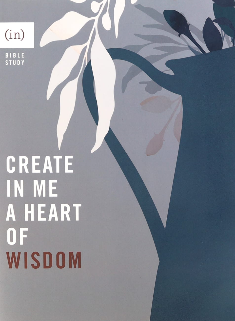 CREATE IN ME A HEART OF WISDOM (6-WEEK BIBLE STUDY)