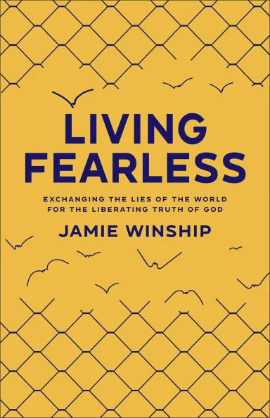 LIVING FEARLESS: EXCHANGING THE LIES OF THE WORLD FOR THE LIBERATING TRUTH OF GOD