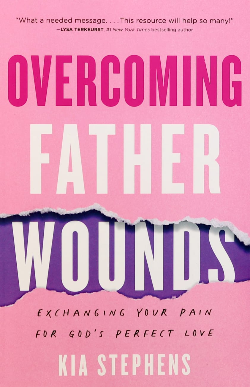 OVERCOMING FATHER WOUNDS: EXCHANGING YOUR PAIN FOR GOD'S PERFECT LOVE