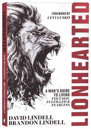 LIONHEARTED: A MAN'S GUIDE TO LIVING FOCUSED FULFILLED AND FEARLESS