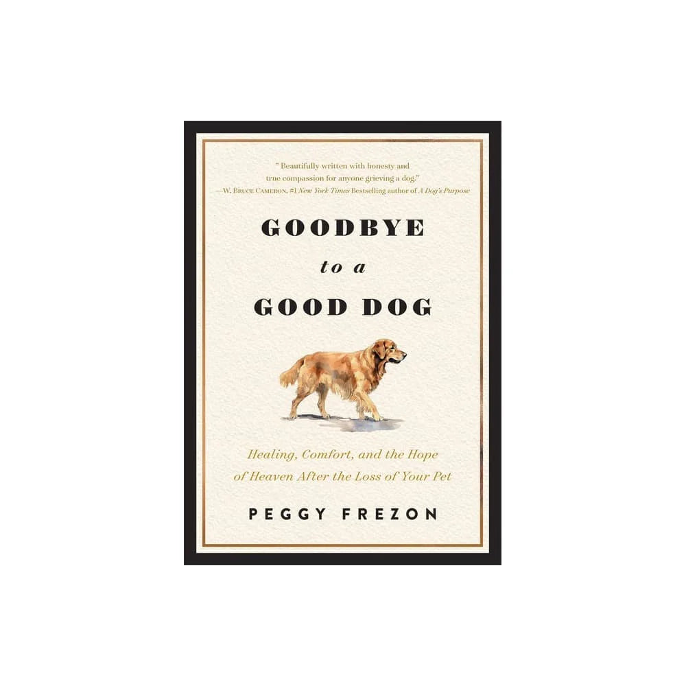 GOODBYE TO A GOOD DOG: HEALING COMFORT AND THE HOPE OF HEAVEN AFTER THE LOSS OF YOUR PET