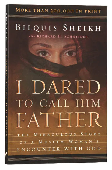I DARED TO CALL HIM FATHER: THE MIRACULOUS STORY OF A MUSLIM WOMAN'S ENCOUNTER WITH GOD