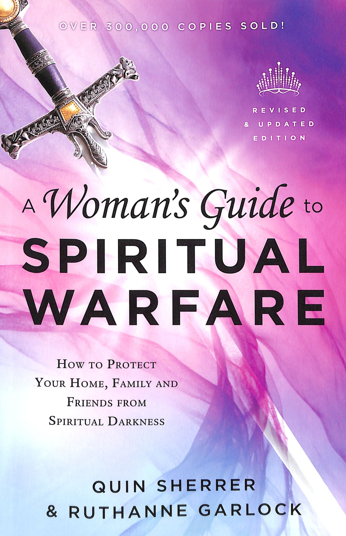 A WOMAN'S GUIDE TO SPIRITUAL WARFARE: HOW TO PROTECT YOUR HOME FAMILY AND FRIENDS FROM SPIRITUAL DARKNESS